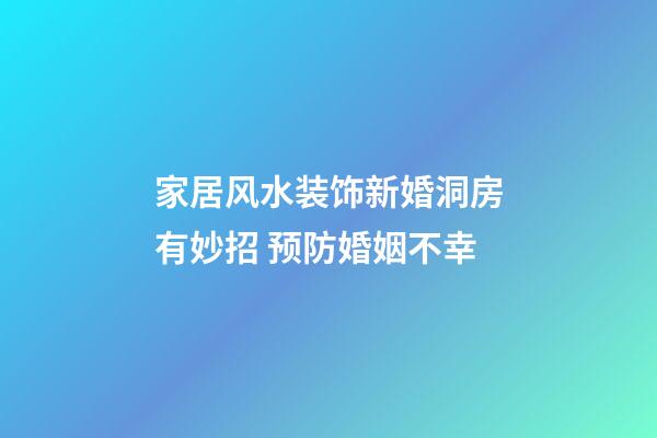 家居风水装饰新婚洞房有妙招 预防婚姻不幸